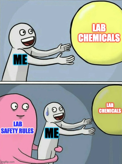 bleeep | LAB CHEMICALS; ME; LAB CHEMICALS; LAB SAFETY RULES; ME | image tagged in memes,running away balloon | made w/ Imgflip meme maker