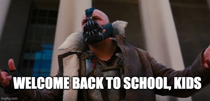 Mr. Bane | WELCOME BACK TO SCHOOL, KIDS | image tagged in mr bane | made w/ Imgflip meme maker