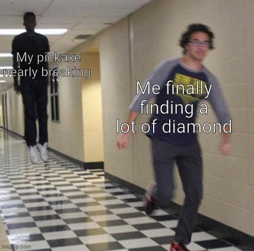 I hate it when I forget to get spare pickaxes with me | My pickaxe nearly breaking; Me finally finding a lot of diamond | image tagged in floating boy chasing running boy,minecraft,memes | made w/ Imgflip meme maker