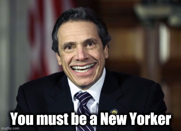 Andrew Cuomo | You must be a New Yorker | image tagged in andrew cuomo | made w/ Imgflip meme maker