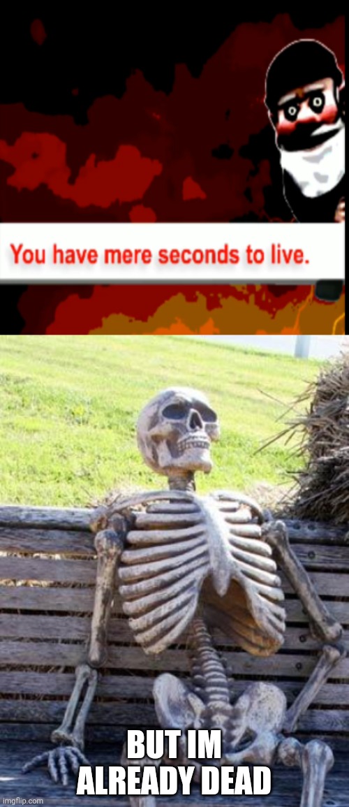 im all ready dead | BUT IM ALREADY DEAD | image tagged in memes,waiting skeleton | made w/ Imgflip meme maker