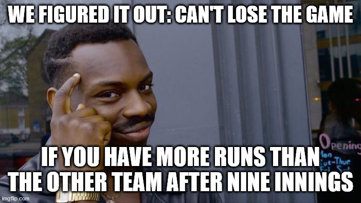 Roll Safe Think About It Meme | WE FIGURED IT OUT: CAN'T LOSE THE GAME; IF YOU HAVE MORE RUNS THAN THE OTHER TEAM AFTER NINE INNINGS | image tagged in memes,roll safe think about it,MinnesotaTwinsMemes | made w/ Imgflip meme maker