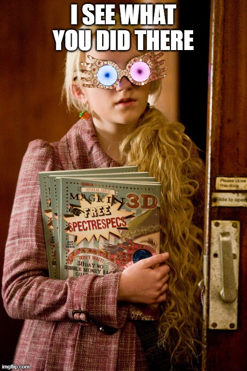 Luna Lovegood | I SEE WHAT YOU DID THERE | image tagged in luna lovegood | made w/ Imgflip meme maker