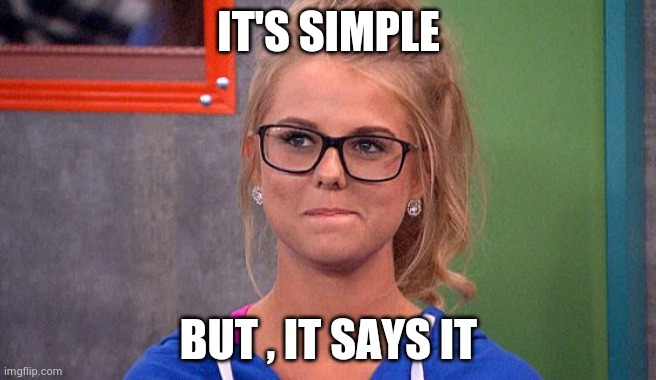 Nicole 's thinking | IT'S SIMPLE BUT , IT SAYS IT | image tagged in nicole 's thinking | made w/ Imgflip meme maker