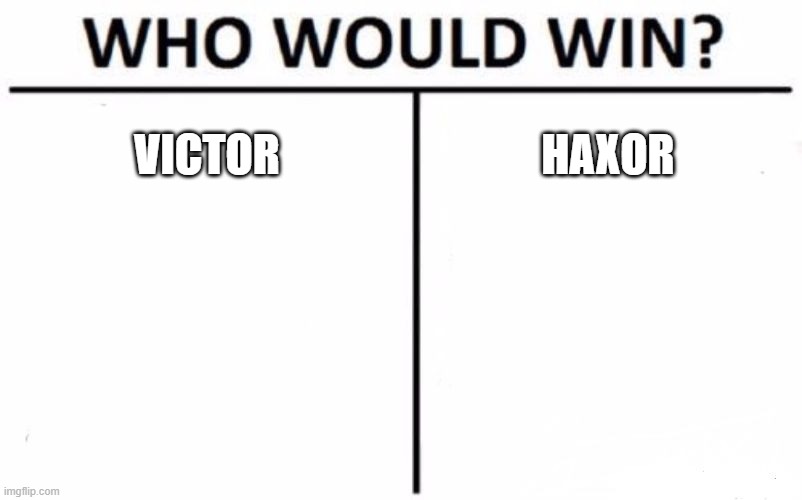 Who Would Win? Meme | VICTOR; HAXOR | image tagged in memes,who would win | made w/ Imgflip meme maker