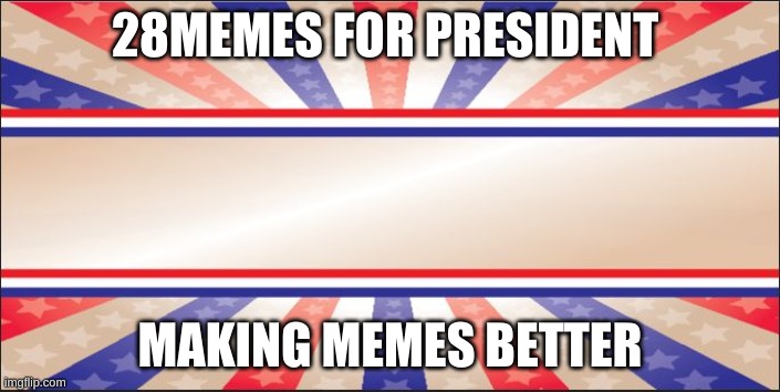 for ingflip presidnet page | 28MEMES FOR PRESIDENT; MAKING MEMES BETTER | image tagged in presidential campaign sign | made w/ Imgflip meme maker