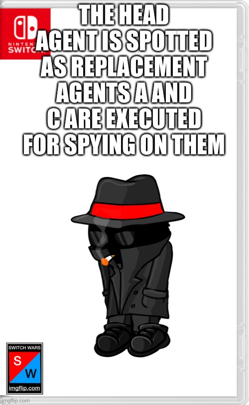 *Jesus has left the server* | THE HEAD AGENT IS SPOTTED AS REPLACEMENT AGENTS A AND C ARE EXECUTED FOR SPYING ON THEM | image tagged in switch wars template | made w/ Imgflip meme maker