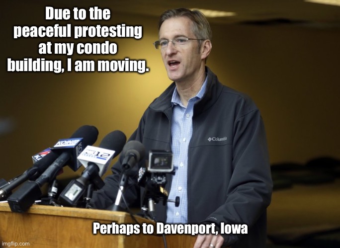 Dumptown Mayor Ted Wheeler forced to vacate condo!  But he’s got this, Portland.  Trust him. | Due to the peaceful protesting at my condo building, I am moving. Perhaps to Davenport, Iowa | image tagged in ted wheeler,portland,dumptown,rioters,mayor,moving | made w/ Imgflip meme maker