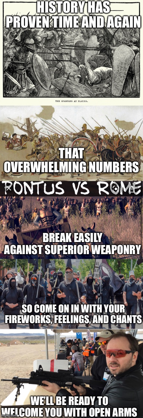 HISTORY HAS PROVEN TIME AND AGAIN WE’LL BE READY TO WELCOME YOU WITH OPEN ARMS THAT OVERWHELMING NUMBERS BREAK EASILY AGAINST SUPERIOR WEAPO | made w/ Imgflip meme maker