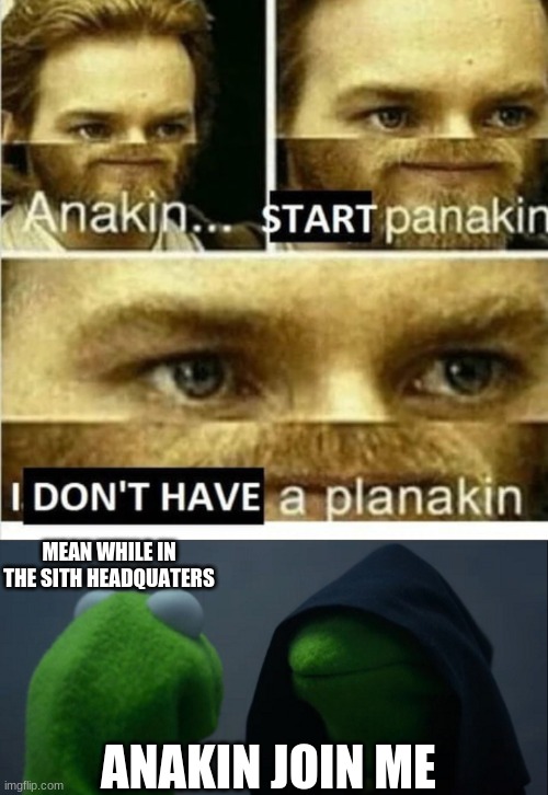 MEAN WHILE IN THE SITH HEADQUATERS; ANAKIN JOIN ME | image tagged in memes,evil kermit | made w/ Imgflip meme maker