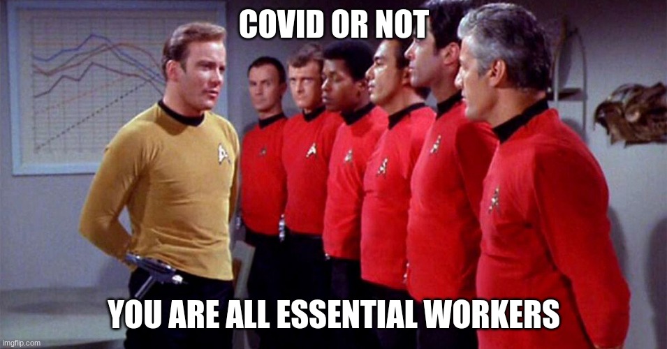 Change your shirt, you will be fine | COVID OR NOT; YOU ARE ALL ESSENTIAL WORKERS | image tagged in star trek red shirts,essential workers should never wear red,i feel safe,safety first,we need a union rep,boldly go | made w/ Imgflip meme maker