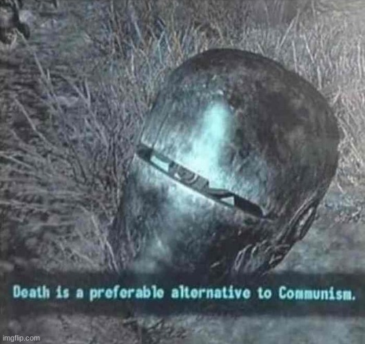 Death is a preferable alternative to Communism | image tagged in death is a preferable alternative to communism | made w/ Imgflip meme maker