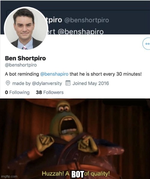 bots can't be funny, they said. |  BOT | image tagged in a man of quality,ben shortpiro | made w/ Imgflip meme maker