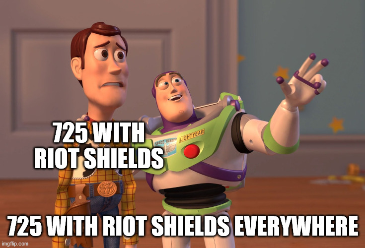 if you use that then you're annoying | 725 WITH RIOT SHIELDS; 725 WITH RIOT SHIELDS EVERYWHERE | image tagged in memes,x x everywhere | made w/ Imgflip meme maker