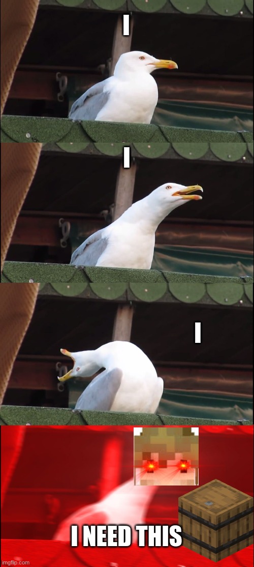 Inhaling Seagull | I; I; I; I NEED THIS | image tagged in hermitcraft | made w/ Imgflip meme maker