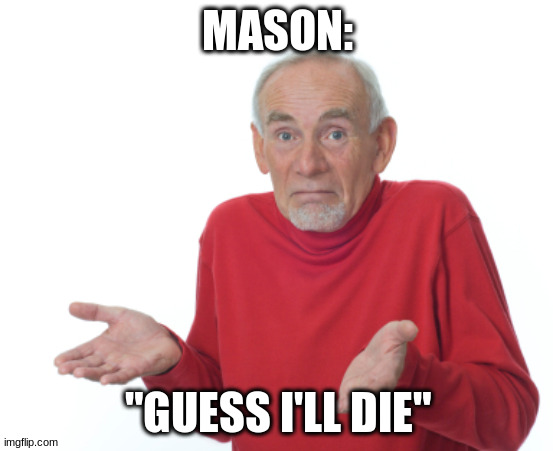 Guess I'll die  | MASON:; "GUESS I'LL DIE" | image tagged in guess i'll die | made w/ Imgflip meme maker