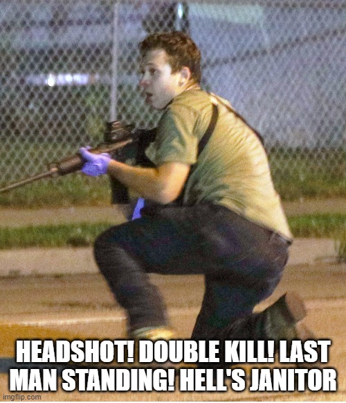 Gamer | HEADSHOT! DOUBLE KILL! LAST MAN STANDING! HELL'S JANITOR | image tagged in fox news hero kyle rittenhouse | made w/ Imgflip meme maker