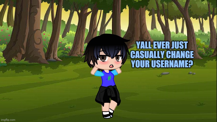 YALL EVER JUST CASUALLY CHANGE YOUR USERNAME? | made w/ Imgflip meme maker