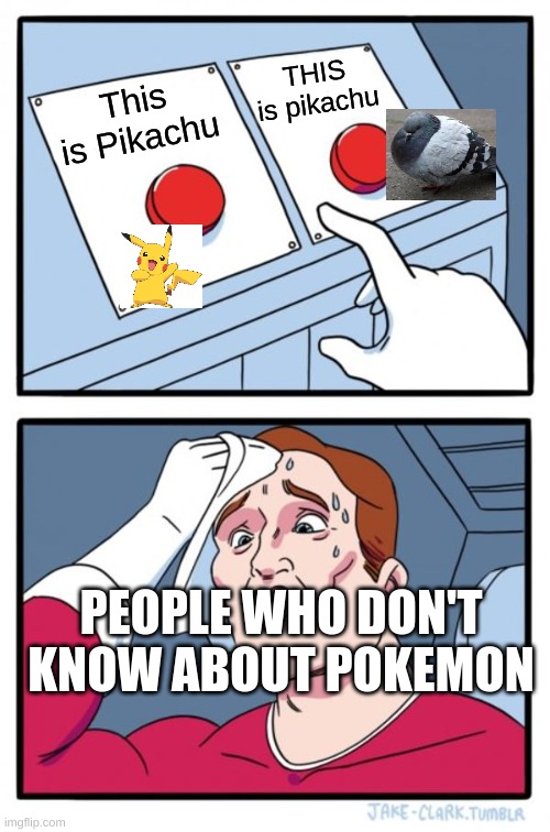 *Sigh* | THIS is pikachu; This is Pikachu; PEOPLE WHO DON'T KNOW ABOUT POKEMON | image tagged in memes,two buttons | made w/ Imgflip meme maker