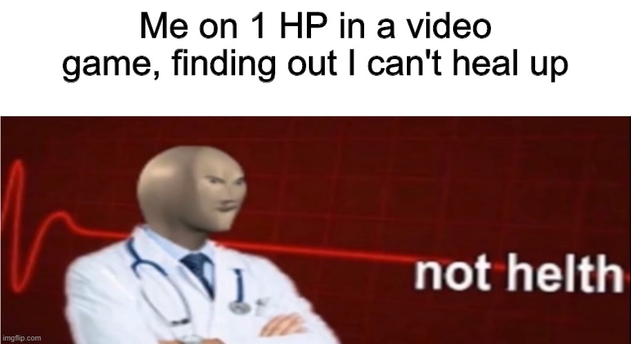 Meme Man Not helth | Me on 1 HP in a video game, finding out I can't heal up | image tagged in meme man not helth | made w/ Imgflip meme maker
