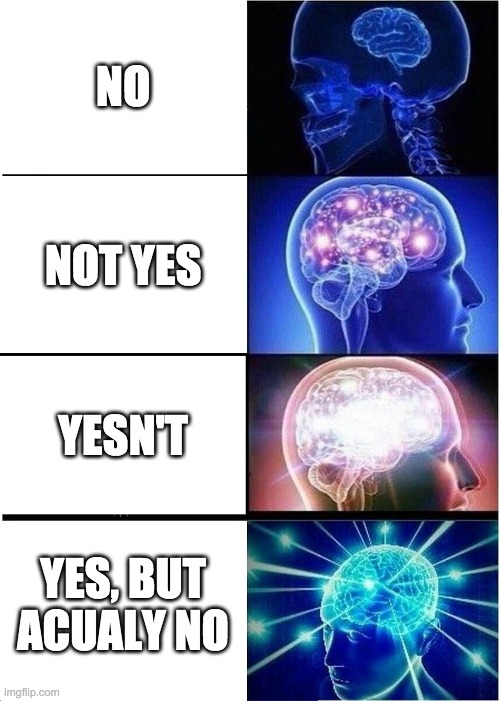 Expanding Brain | NO; NOT YES; YESN'T; YES, BUT ACUALY NO | image tagged in memes,expanding brain | made w/ Imgflip meme maker