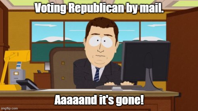 Voting By Mail | Voting Republican by mail. Aaaaand it's gone! | image tagged in memes,aaaaand its gone,voting,vote by mail,american politics | made w/ Imgflip meme maker