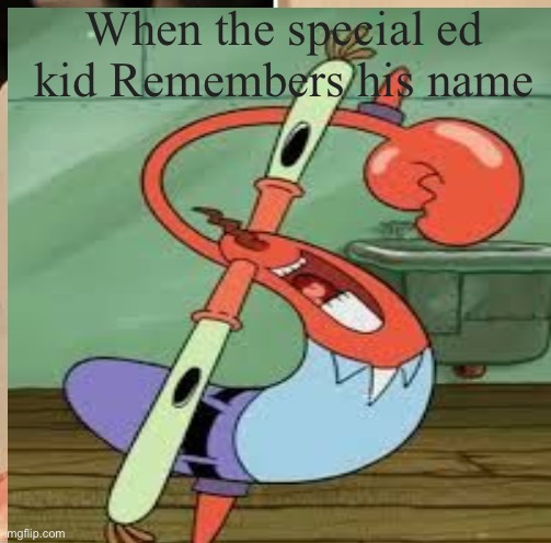 Special ed kid | When the special ed kid Remembers his name | image tagged in sped | made w/ Imgflip meme maker