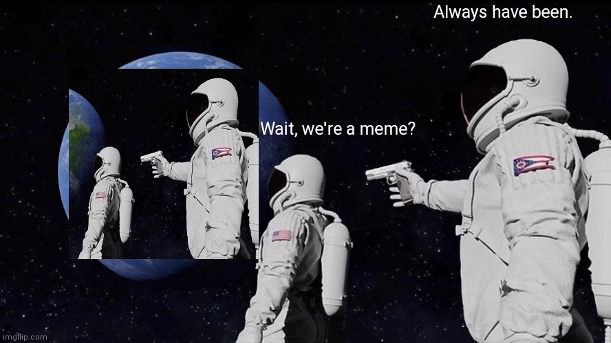 Always Has Been |  Always have been. Wait, we're a meme? | image tagged in always has been | made w/ Imgflip meme maker
