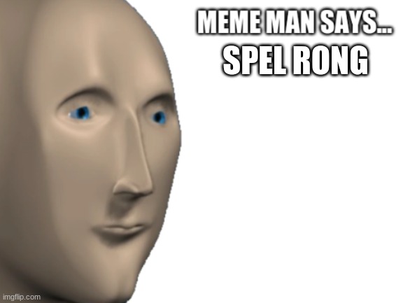TRu | SPEL RONG | image tagged in meme man says | made w/ Imgflip meme maker