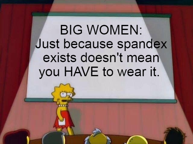 Spandex | BIG WOMEN:
Just because spandex exists doesn't mean you HAVE to wear it. | image tagged in lisa simpson's presentation | made w/ Imgflip meme maker
