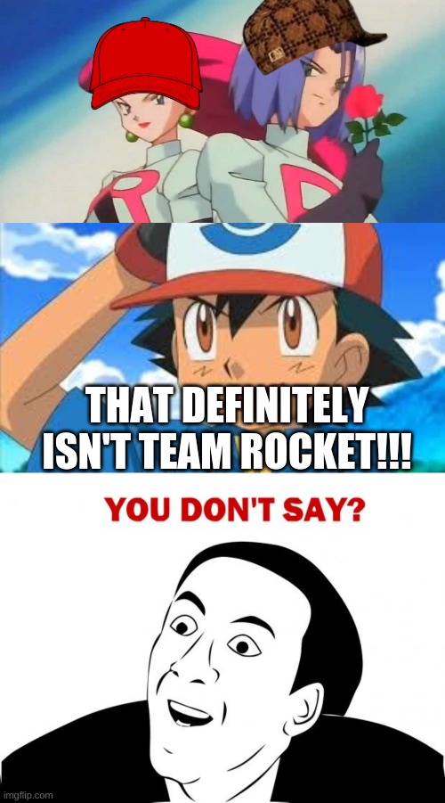 Ash you are so stupid | THAT DEFINITELY ISN'T TEAM ROCKET!!! | image tagged in memes,you don't say | made w/ Imgflip meme maker