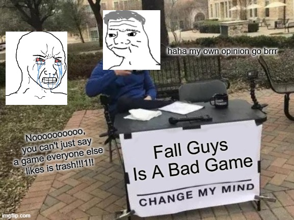 Basically Dunkey's FF7 Remake Reveiw | haha my own opinion go brrr; Noooooooooo, you can't just say a game everyone else likes is trash!!!1!! Fall Guys Is A Bad Game | image tagged in memes,change my mind | made w/ Imgflip meme maker