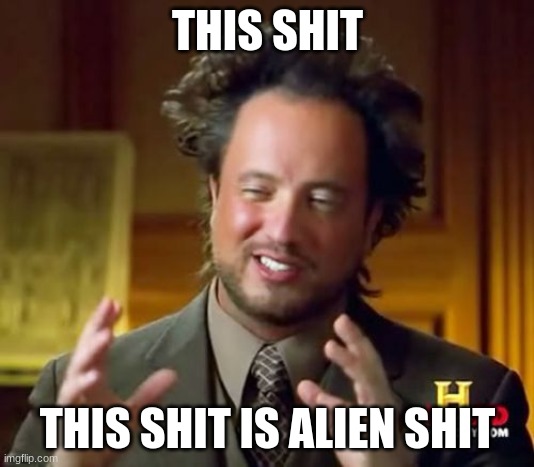 Ancient Aliens Meme | THIS SHIT THIS SHIT IS ALIEN SHIT | image tagged in memes,ancient aliens | made w/ Imgflip meme maker