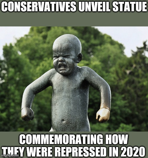 Baby statue | CONSERVATIVES UNVEIL STATUE; COMMEMORATING HOW THEY WERE REPRESSED IN 2020 | image tagged in baby,statue,cry | made w/ Imgflip meme maker