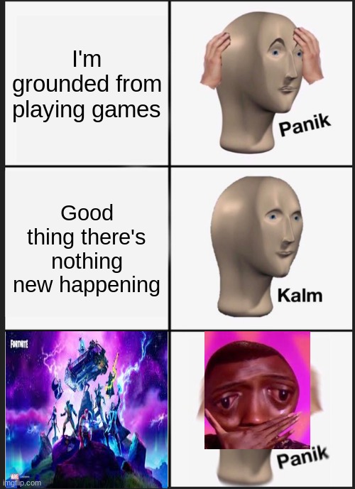 Panik Kalm Panik Meme | I'm grounded from playing games; Good thing there's nothing new happening | image tagged in memes,panik kalm panik | made w/ Imgflip meme maker