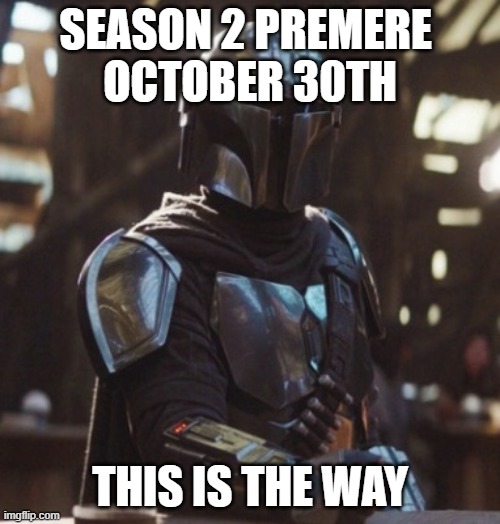 Mandelorian | SEASON 2 PREMERE 
OCTOBER 30TH; THIS IS THE WAY | image tagged in mandelorian | made w/ Imgflip meme maker