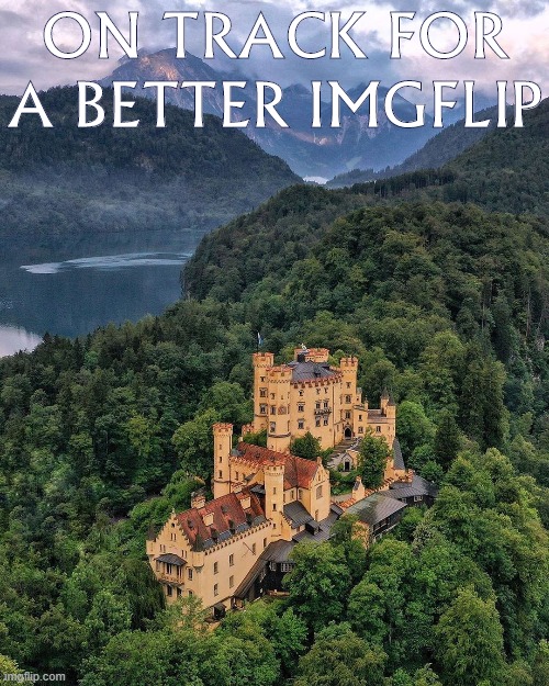 Castel Hohenschwangau, Germany. | ON TRACK FOR A BETTER IMGFLIP | image tagged in majestic castle,castle,germany | made w/ Imgflip meme maker
