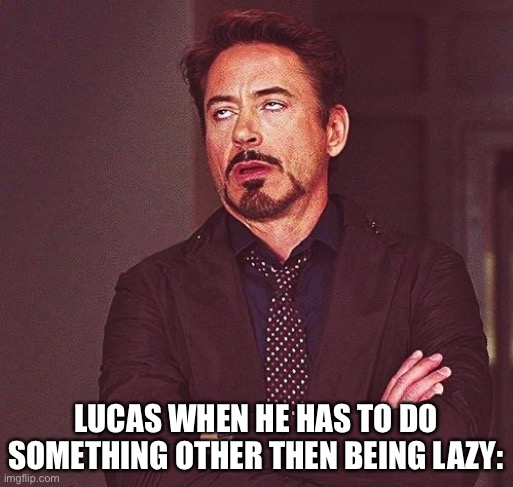 Yes my MHA oc | LUCAS WHEN HE HAS TO DO SOMETHING OTHER THEN BEING LAZY: | image tagged in robert downey jr annoyed | made w/ Imgflip meme maker