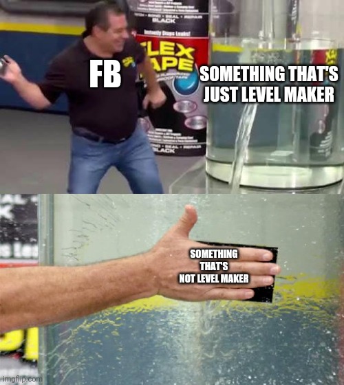 Fb is using other things for points in an Level Maker Only conversation | SOMETHING THAT'S JUST LEVEL MAKER; FB; SOMETHING THAT'S NOT LEVEL MAKER | image tagged in flex tape | made w/ Imgflip meme maker