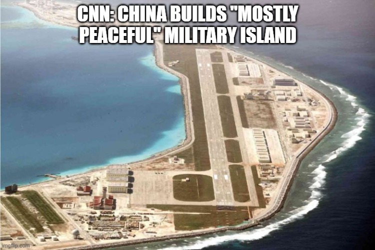 Mostly Peaceful Military Island | CNN: CHINA BUILDS "MOSTLY PEACEFUL" MILITARY ISLAND | image tagged in china's mostly peaceful island | made w/ Imgflip meme maker