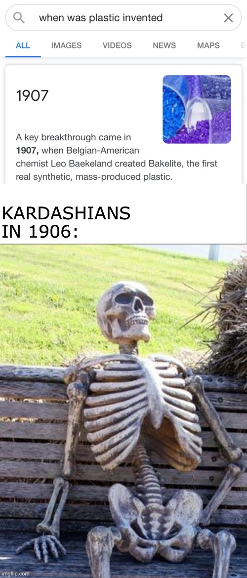 The Kardashians be like. | KARDASHIANS IN 1906: | image tagged in memes,waiting skeleton | made w/ Imgflip meme maker