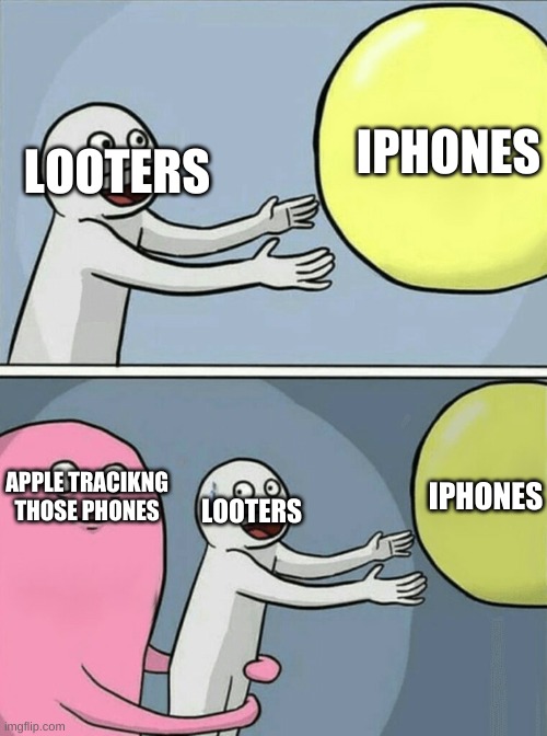 Running Away Balloon | LOOTERS; IPHONES; IPHONES; LOOTERS; APPLE TRACIKNG THOSE PHONES | image tagged in memes,running away balloon | made w/ Imgflip meme maker