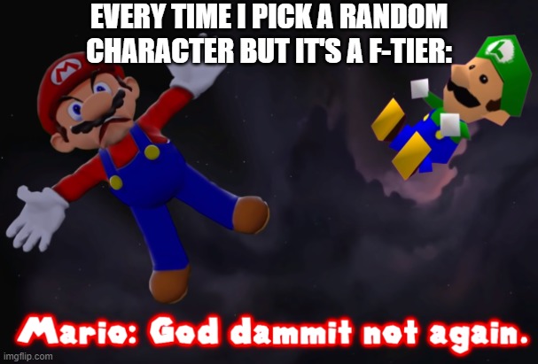 New template! | EVERY TIME I PICK A RANDOM CHARACTER BUT IT'S A F-TIER: | image tagged in smg4 mario not again,super smash bros,smg4 | made w/ Imgflip meme maker