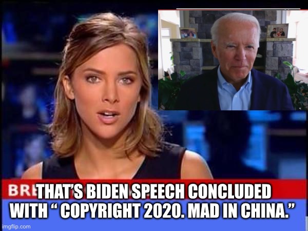 Breaking News | THAT’S BIDEN SPEECH CONCLUDED WITH “ COPYRIGHT 2020. MAD IN CHINA.” | image tagged in breaking news | made w/ Imgflip meme maker