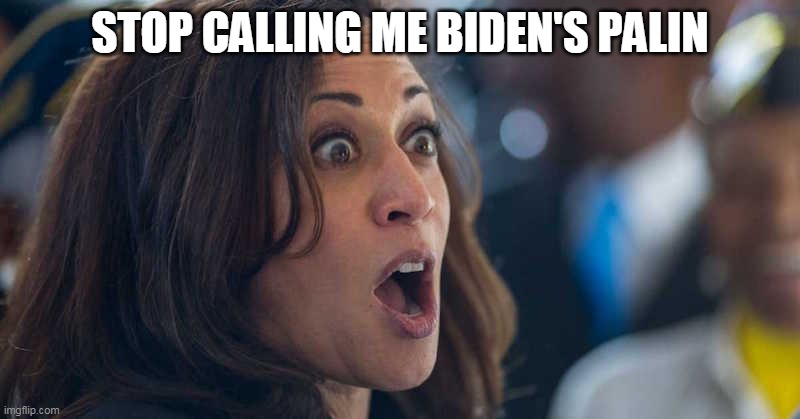 Kamala Harris is Biden's Palin | STOP CALLING ME BIDEN'S PALIN | image tagged in palin,biden,kamala harris | made w/ Imgflip meme maker