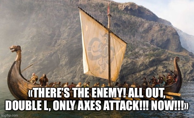 «THERE’S THE ENEMY! ALL OUT, DOUBLE L, ONLY AXES ATTACK!!! NOW!!!» | made w/ Imgflip meme maker