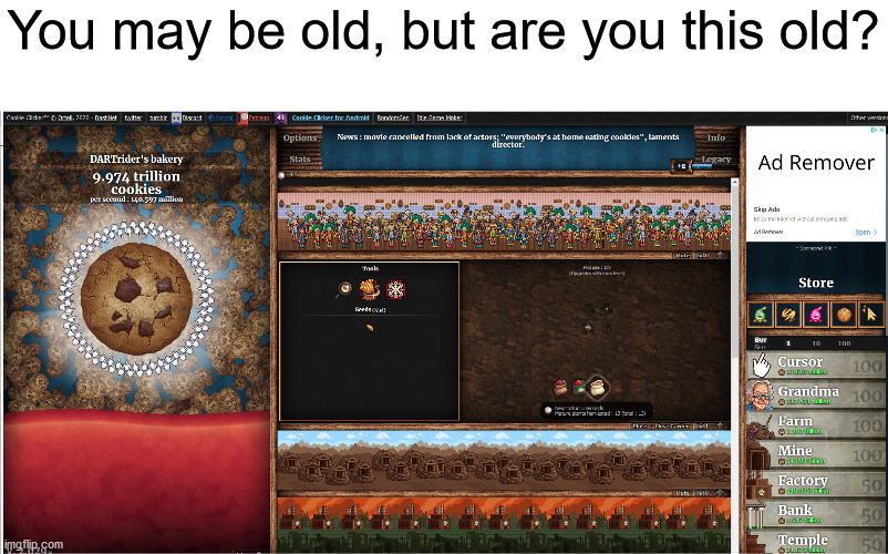 Cookie Clicker | You may be old, but are you this old? | image tagged in lol | made w/ Imgflip meme maker