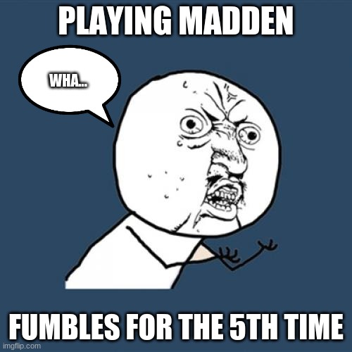 Y U No | PLAYING MADDEN; WHA... FUMBLES FOR THE 5TH TIME | image tagged in memes,y u no | made w/ Imgflip meme maker