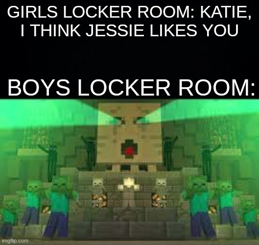 Boys locker room: I KNOW YOUR LOOKING AT THAT CAVE | GIRLS LOCKER ROOM: KATIE, I THINK JESSIE LIKES YOU; BOYS LOCKER ROOM: | image tagged in boys vs girls,locker room,don't mine at night,funny | made w/ Imgflip meme maker