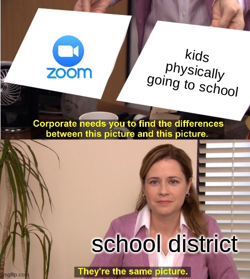 They're The Same Picture Meme | kids physically going to school; school district | image tagged in memes,they're the same picture | made w/ Imgflip meme maker